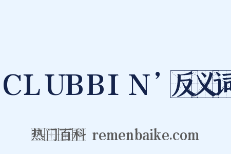 CLUBBIN’反义词是什么意思的图片